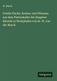 Fossile Fische, Krebse, und Pflanzen aus dem Plattenkalke der jüngsten Kkreide in Westphalen von dr. W. von der Marck