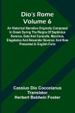Dio'S Rome (Volume 6); An Historical Narrative Originally Composed In Greek During The Reigns Of Septimius Severus, Geta And Caracalla, Macrinus, Elagabalus And Alexander Severus Dio'S Rome (Volume 6); An Historical Narrative Originally Composed In Greek During The Reigns Of Septimius Severus, Geta And Caracalla, Macrinus, Elagabalus And Alexander Severus
