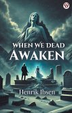 When We Dead Awaken When We Dead Awaken