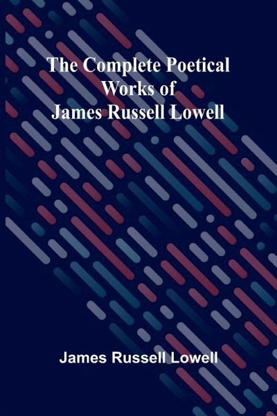 The Complete Poetical Works Of James Russell Lowell The Complete Poetical Works Of James Russell Lowell