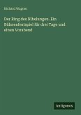 Der Ring des Nibelungen. Ein Bühnenfestspiel für drei Tage und einen Vorabend