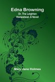 Edna Browning; Or, The Leighton Homestead. A Novel