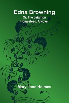 Cover Edna Browning; Or, The Leighton Homestead. A Novel