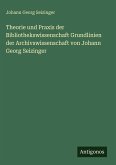 Theorie und Praxis der Bibliothekswissenschaft Grundlinien der Archivswissenschaft von Johann Georg Seizinger