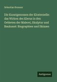 Die Kunstgenossen der Klosterzelle: das Wirken des Klerus in den Gebieten der Malerei, Skulptur und Baukunst: Biographien und Skizzen