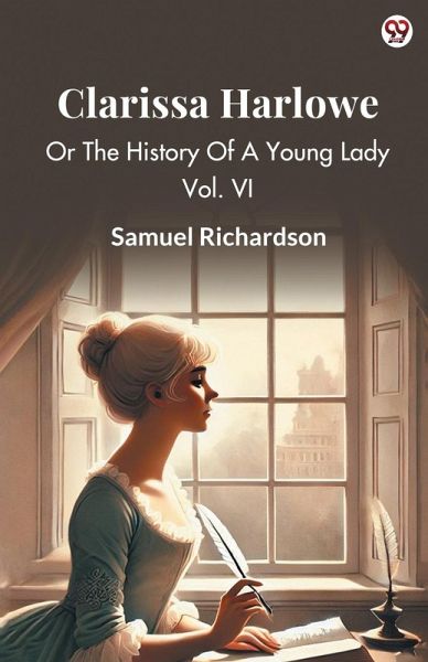 Clarissa Harlowe Or The History Of A Young Lady Vol. VI