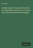 Ludwig Uhland Vortrag. Gehalten bein der Uhlandfeier in Bonn am 11. Februar 1863. Mit literarhistorischen Beilagen