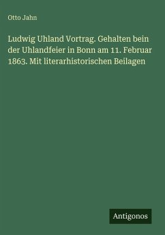 Cover Ludwig Uhland Vortrag. Gehalten bein der Uhlandfeier in Bonn am 11. Februar 1863. Mit literarhistorischen Beilagen