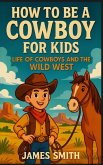How to Be a Cowboy for Kids How to Be a Cowboy for Kids