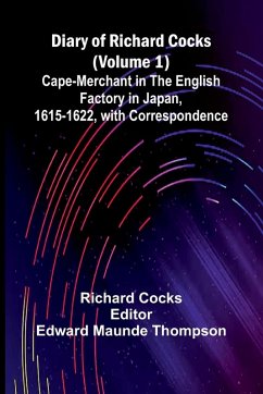 Diary Of Richard Cocks (Volume 1); Cape-Merchant In The English Factory In Japan, 1615-1622, With Correspondence - Cocks, Richard
