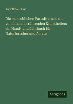 Cover Die menschlichen Parasiten und die von ihnen herrührenden Krankheiten: ein Hand- und Lehrbuch für Naturforscher und Aerzte