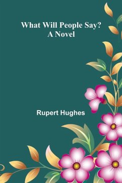 What Will People Say? A Novel - Rupert Hughes