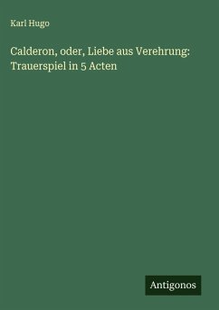 Cover Calderon, oder, Liebe aus Verehrung: Trauerspiel in 5 Acten