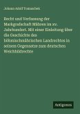 Recht und Verfassung der Markgrafschaft Mähren im xv. Jahrhundert. Mit einer Einleitung über die Geschichte des böhmischmährischen Landrechtes in seinem Gegensatze zum deutschen Weichbildrechte Recht und Verfassung der Markgrafschaft Mähren im xv. Jahrhundert. Mit einer Einleitung über die Geschichte des böhmischmährischen Landrechtes in seinem Gegensatze zum deutschen Weichbildrechte