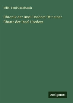 Chronik der Insel Usedom: Mit einer Charte der Insel Usedom - Gadebusch, Wilh. Ferd