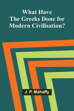 What Have The Greeks Done For Modern Civilisation? - J. P. Mahaffy