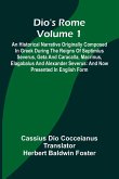 Dio'S Rome (Volume 1); An Historical Narrative Originally Composed In Greek During The Reigns Of Septimius Severus, Geta And Caracalla, Macrinus, Elagabalus And Alexander Severus Dio'S Rome (Volume 1); An Historical Narrative Originally Composed In Greek During The Reigns Of Septimius Severus, Geta And Caracalla, Macrinus, Elagabalus And Alexander Severus
