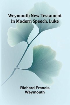 Weymouth New Testament In Modern Speech, Luke - Richard Francis Weymouth