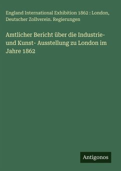 Cover Amtlicher Bericht über die Industrie- und Kunst- Ausstellung zu London im Jahre 1862