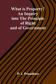 What Is Property? An Inquiry Into The Principle Of Right And Of Government What Is Property? An Inquiry Into The Principle Of Right And Of Government