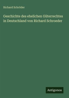 Geschichte des ehelichen Güterrechtes in Deutschland von Richard Schroeder - Schröder, Richard Geschichte des ehelichen Güterrechtes in Deutschland von Richard Schroeder - Schröder, Richard