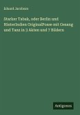 Starker Tabak, oder Berlin und HinterIndien OriginalPosse mit Gesang und Tanz in 3 Akten und 7 Bildern