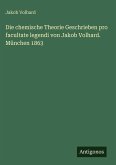 Die chemische Theorie Geschrieben pro facultate legendi von Jakob Volhard. München 1863 Die chemische Theorie Geschrieben pro facultate legendi von Jakob Volhard. München 1863