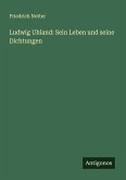 Ludwig Uhland: Sein Leben und seine Dichtungen Ludwig Uhland: Sein Leben und seine Dichtungen