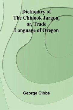 Dictionary Of The Chinook Jargon, Or, Trade Language Of Oregon - Gibbs, George