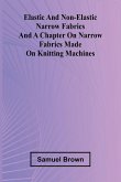 Elastic And Non-Elastic Narrow Fabrics And A Chapter On Narrow Fabrics Made On Knitting Machines