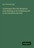 Vorlesungen über den Menschen; seine Stellung in der Schöpfung und in der Geschichte der Erde Vorlesungen über den Menschen; seine Stellung in der Schöpfung und in der Geschichte der Erde