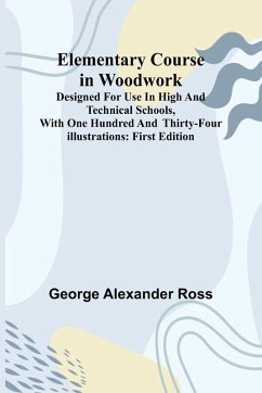 Cover Elementary Course In Woodwork; Designed For Use In High And Technical Schools, With One Hundred And Thirty-Four Illustrations