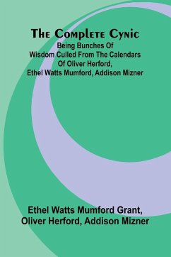 Cover The Complete Cynic; Being Bunches Of Wisdom Culled From The Calendars Of Oliver Herford, Ethel Watts Mumford, Addison Mizner