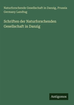 Schriften der Naturforschenden Gesellschaft in Danzig - Danzig, Naturforschende Gesellschaft in; Landtag, Prussia Germany