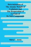 Determination Of The Atomic Weight Of Cadmium And The Preparation Of Certain Of Its Sub-Compounds Determination Of The Atomic Weight Of Cadmium And The Preparation Of Certain Of Its Sub-Compounds