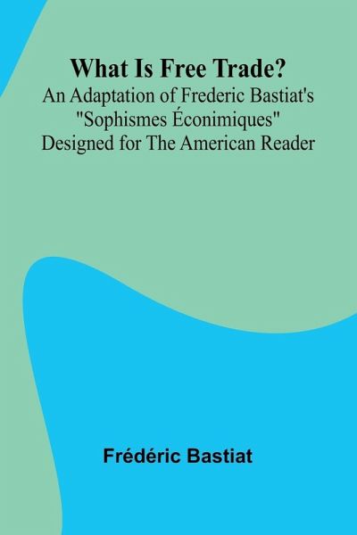 What Is Free Trade? An Adaptation Of Frederic Bastiat'S What Is Free Trade? An Adaptation Of Frederic Bastiat'S