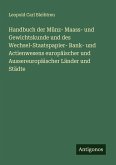 Handbuch der Münz- Maass- und Gewichtskunde und des Wechsel-Staatspapier- Bank- und Actienwesens europäischer und Aussereuropäischer Länder und Städte Handbuch der Münz- Maass- und Gewichtskunde und des Wechsel-Staatspapier- Bank- und Actienwesens europäischer und Aussereuropäischer Länder und Städte