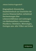 Biographisch-literarisches Handwörterbuch zur Geschichte der exacten Wissenschaften: enthaltend Nachweisungen über Lebensverhältnisse und Leistungen von Mathematikern, Astronomen, Physikern, Chemikern, Mineralogen, Geologen usw. aller Völker und Zeiten Biographisch-literarisches Handwörterbuch zur Geschichte der exacten Wissenschaften: enthaltend Nachweisungen über Lebensverhältnisse und Leistungen von Mathematikern, Astronomen, Physikern, Chemikern, Mineralogen, Geologen usw. aller Völker und Zeiten