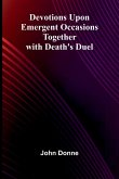 Devotions Upon Emergent Occasions; Together With Death'S Duel Devotions Upon Emergent Occasions; Together With Death'S Duel