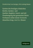 System des heutigen römischen Rechts. Sachen- und Quellen-Register, bearb. und mit Genehmigung des genannten Herrn Verfassers nebst einem Vorworte desselben hrsg. von O.L. Heuser System des heutigen römischen Rechts. Sachen- und Quellen-Register, bearb. und mit Genehmigung des genannten Herrn Verfassers nebst einem Vorworte desselben hrsg. von O.L. Heuser