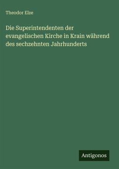Cover Die Superintendenten der evangelischen Kirche in Krain während des sechzehnten Jahrhunderts