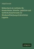 Bildnerbuch als Leitfaden für Kunstschulen, Künstler, geistliche und weltliche Kunstfreunde zur Wiederauffrischung altchristlicher Legende