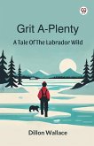 Grit A-Plenty A Tale Of The Labrador Wild Grit A-Plenty A Tale Of The Labrador Wild