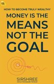 Money Is The Means, Not The Goal Money Is The Means, Not The Goal