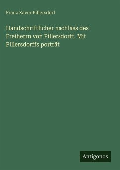 Handschriftlicher nachlass des Freiherrn von Pillersdorff. Mit Pillersdorffs porträt - Pillersdorf, Franz Xaver