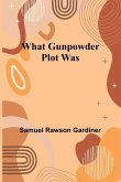 What Gunpowder Plot Was What Gunpowder Plot Was