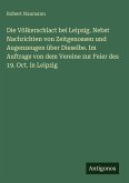 Die Völkerschlact bei Leipzig. Nebst Nachrichten von Zeitgenossen und Augenzeugen über Dieselbe. Im Auftrage von dem Vereine zur Feier des 19. Oct. in Leipzig