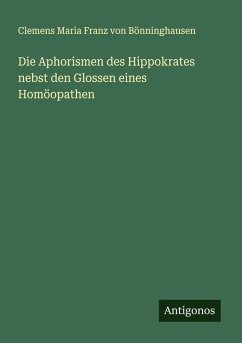 Die Aphorismen des Hippokrates nebst den Glossen eines Homöopathen - Bönninghausen, Clemens Maria Franz von