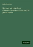Ein neues und gefahrloses Operations-Verfahren zur Heilung des grauen Staares Ein neues und gefahrloses Operations-Verfahren zur Heilung des grauen Staares