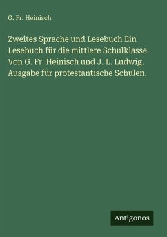 Cover Zweites Sprache und Lesebuch Ein Lesebuch für die mittlere Schulklasse. Von G. Fr. Heinisch und J. L. Ludwig. Ausgabe für protestantische Schulen.